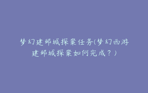 梦幻建邺城探案任务(梦幻西游建邺城探案如何完成？)