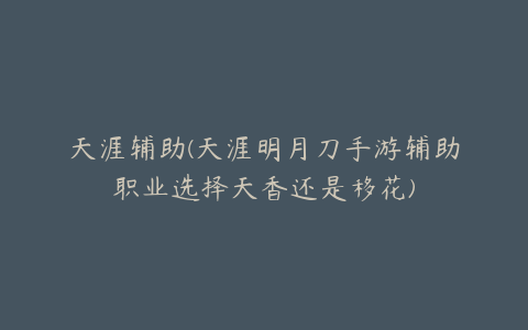 天涯辅助(天涯明月刀手游辅助职业选择天香还是移花)