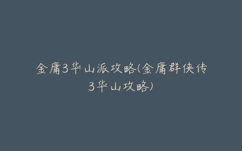 金庸3华山派攻略(金庸群侠传3华山攻略)