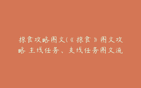 掠食攻略图文(《掠食》图文攻略 主线任务、支线任务图文流程攻略)