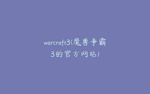 warcraft3(魔兽争霸3的官方网站)