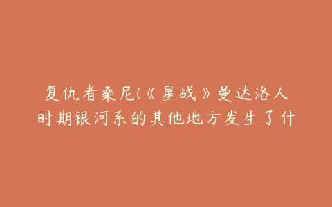 复仇者桑尼(《星战》曼达洛人时期银河系的其他地方发生了什么？)