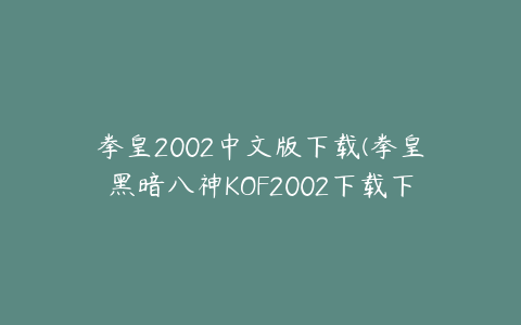 拳皇2002中文版下载(拳皇黑暗八神KOF2002下载下载地址)