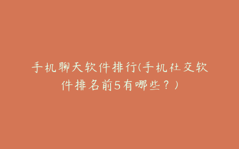 手机聊天软件排行(手机社交软件排名前5有哪些？)