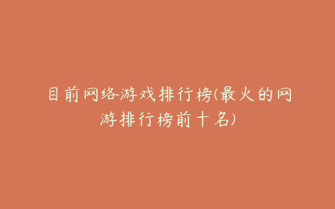 目前网络游戏排行榜(最火的网游排行榜前十名)