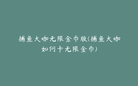 捕鱼大咖无限金币版(捕鱼大咖如何卡无限金币)