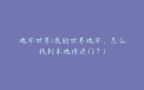 地牢世界(我的世界地牢，怎么找到末地传送门？)