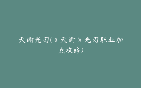 天谕光刃(《天谕》光刃职业加点攻略)