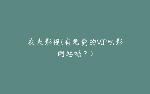 农夫影视(有免费的VIP电影网站吗？)