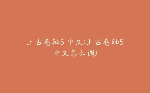 上古卷轴5 中文(上古卷轴5中文怎么调)