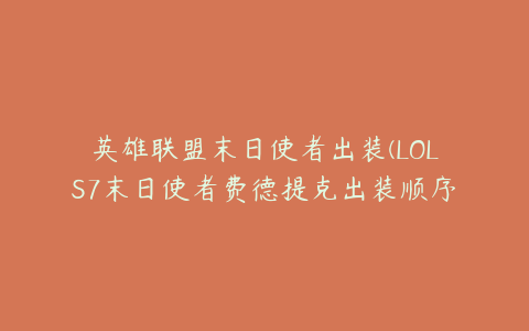 英雄联盟末日使者出装(LOLS7末日使者费德提克出装顺序解析)