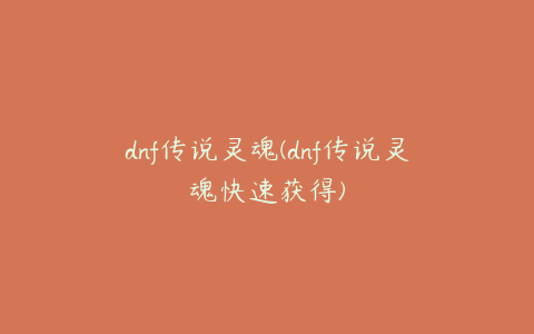 dnf传说灵魂(dnf传说灵魂快速获得)