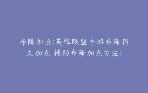 布隆加点(英雄联盟手游布隆符文加点 辅助布隆加点方法)