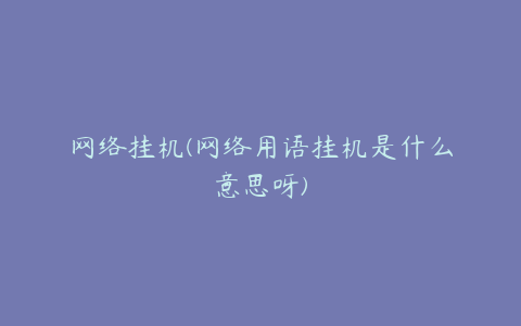 网络挂机(网络用语挂机是什么意思呀)