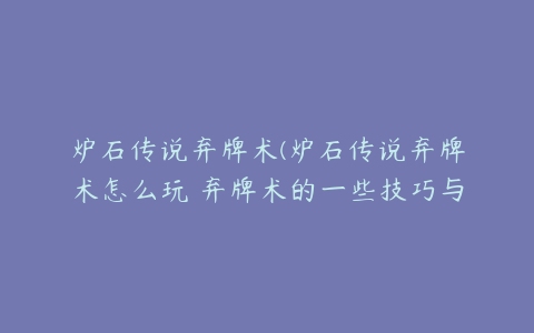 炉石传说弃牌术(炉石传说弃牌术怎么玩 弃牌术的一些技巧与要点)