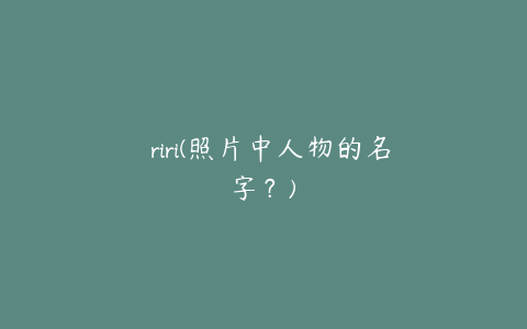 りりriri(照片中人物的名字？)