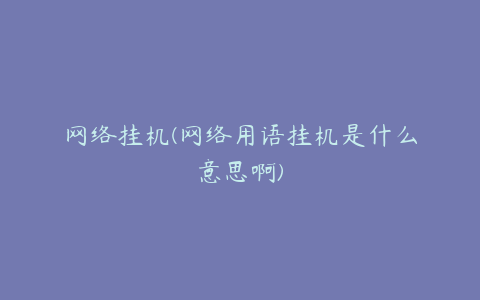 网络挂机(网络用语挂机是什么意思啊)