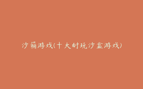 沙箱游戏(十大耐玩沙盒游戏)