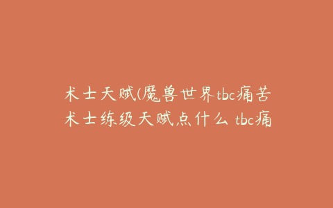 术士天赋(魔兽世界tbc痛苦术士练级天赋点什么 tbc痛苦术练级天赋加点推荐)