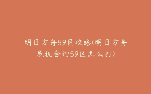 明日方舟59区攻略(明日方舟危机合约59区怎么打)