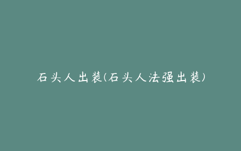 石头人出装(石头人法强出装)