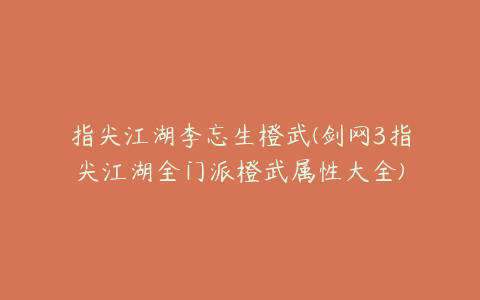 指尖江湖李忘生橙武(剑网3指尖江湖全门派橙武属性大全)