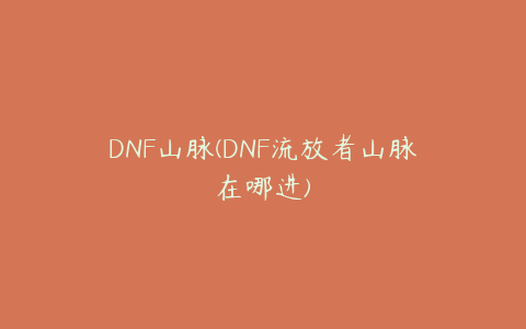 DNF山脉(DNF流放者山脉在哪进)