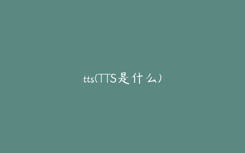 tts(TTS是什么)