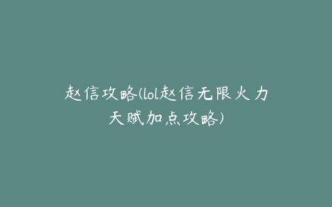 赵信攻略(lol赵信无限火力天赋加点攻略)