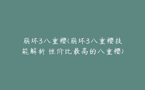 崩坏3八重樱(崩坏3八重樱技能解析 性价比最高的八重樱)