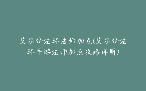 艾尔登法环法师加点(艾尔登法环手游法师加点攻略详解)