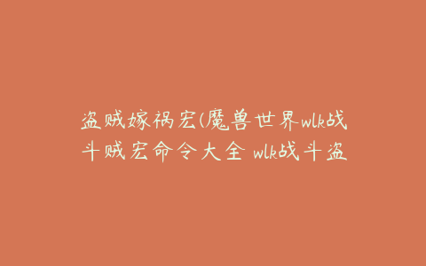 盗贼嫁祸宏(魔兽世界wlk战斗贼宏命令大全 wlk战斗盗贼常用宏命令汇总)