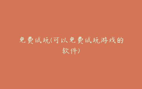 免费试玩(可以免费试玩游戏的软件)