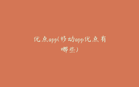 优点app(移动app优点有哪些)