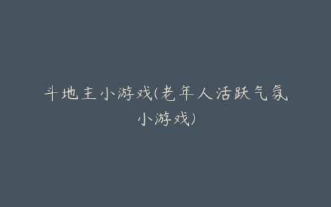 斗地主小游戏(老年人活跃气氛小游戏)