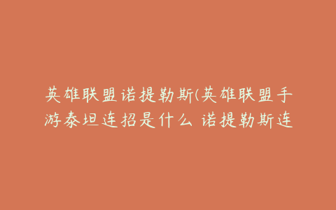 英雄联盟诺提勒斯(英雄联盟手游泰坦连招是什么 诺提勒斯连招分享)