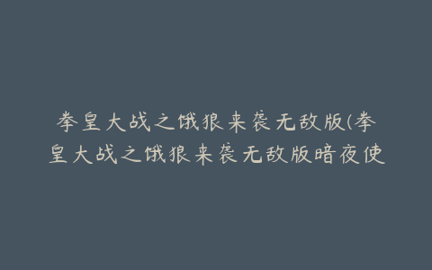 拳皇大战之饿狼来袭无敌版(拳皇大战之饿狼来袭无敌版暗夜使者旋风钻怎么用？)