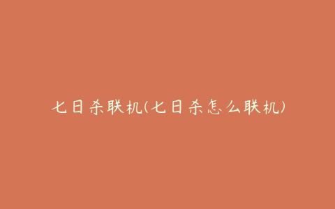 七日杀联机(七日杀怎么联机)