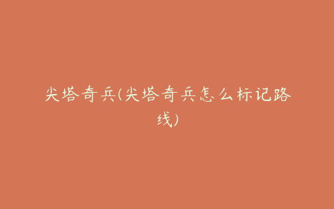 尖塔奇兵(尖塔奇兵怎么标记路线)