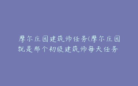 摩尔庄园建筑师任务(摩尔庄园就是那个初级建筑师每天任务 砖头告急怎么完成)