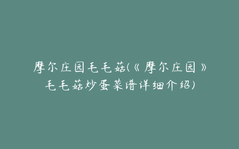 摩尔庄园毛毛菇(《摩尔庄园》毛毛菇炒蛋菜谱详细介绍)