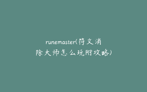 runemaster(符文消除大师怎么玩附攻略)