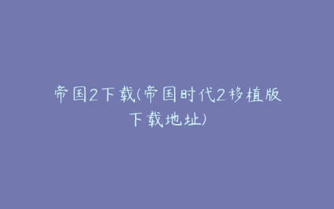 帝国2下载(帝国时代2移植版下载地址)