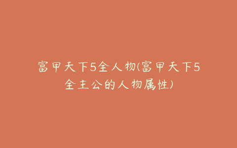 富甲天下5全人物(富甲天下5全主公的人物属性)