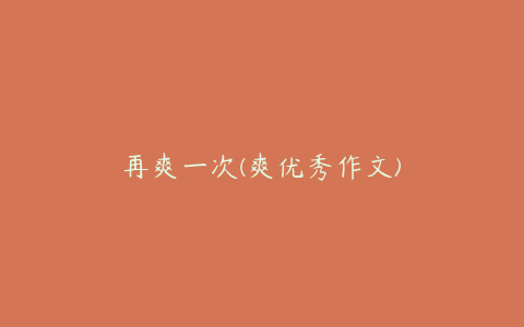 再爽一次(爽优秀作文)