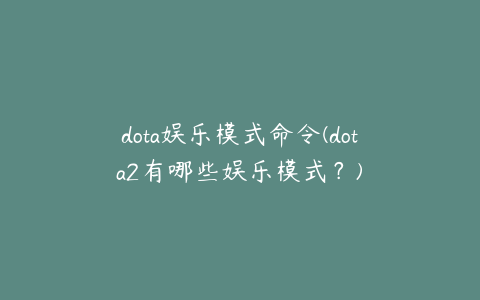 dota娱乐模式命令(dota2有哪些娱乐模式？)