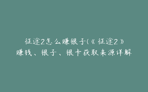 征途2怎么赚银子(《征途2》赚钱、银子、银卡获取来源详解)